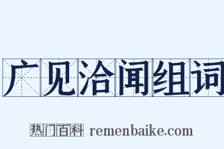 广见洽闻组词是什么意思的图片